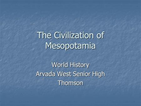The Civilization of Mesopotamia World History Arvada West Senior High Thomson.