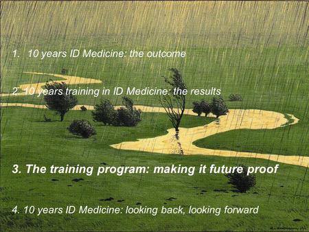 1.10 years ID Medicine: the outcome 2. 10 years training in ID Medicine: the results 3. The training program: making it future proof 4. 10 years ID Medicine: