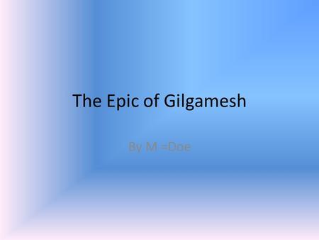 The Epic of Gilgamesh By M =Doe.