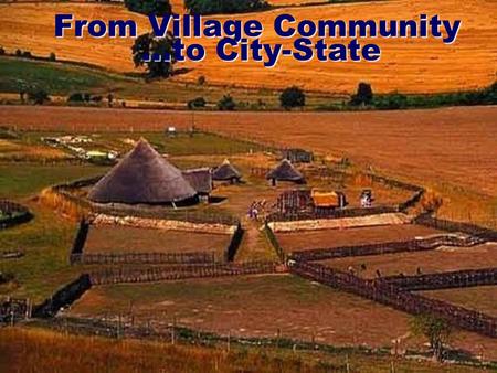 From Village Community …to City-State. Transition to settled communities began about 10,000 B.C.E.Transition to settled communities began about 10,000.