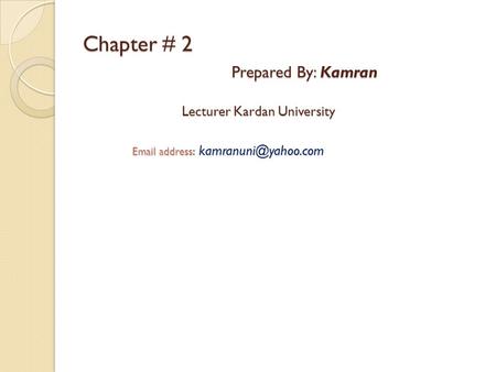 Chapter # 2 Prepared By: Kamran Lecturer Kardan University  address: