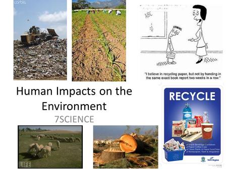 Human Impacts on the Environment 7SCIENCE. What are some ways that humans make an impact on the environment? Population growth Pollution Today we will.