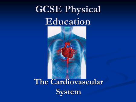 GCSE Physical Education The Cardiovascular System.