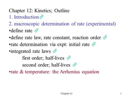 Chapter 121 Chapter 12: Kinetics; Outline 1. Introduction  2. macroscopic determination of rate (experimental) define rate  define rate law, rate constant,