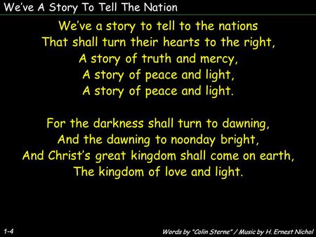 We’ve A Story To Tell The Nation We’ve a story to tell to the nations That shall turn their hearts to the right, A story of truth and mercy, A story of.