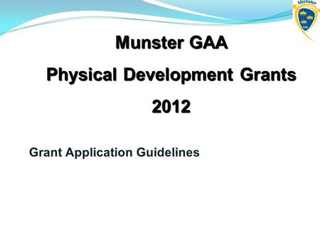Grant Application Guidelines Munster GAA Physical Development Grants 2012.