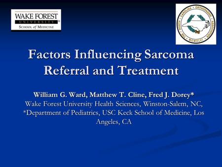 Factors Influencing Sarcoma Referral and Treatment William G. Ward, Matthew T. Cline, Fred J. Dorey* Wake Forest University Health Sciences, Winston-Salem,