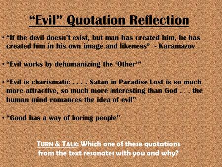 “Evil” Quotation Reflection “If the devil doesn’t exist, but man has created him, he has created him in his own image and likeness” - Karamazov “Evil works.