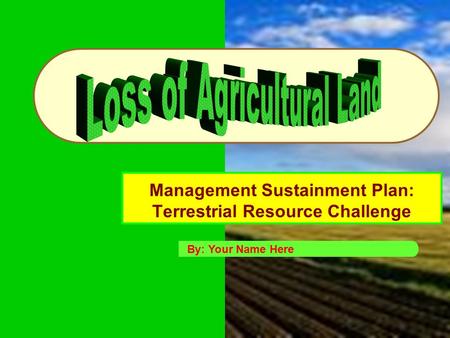 Management Sustainment Plan: Terrestrial Resource Challenge By: Your Name Here.