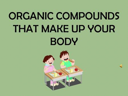 ORGANIC COMPOUNDS THAT MAKE UP YOUR BODY What does ‘Organic’ mean? Compounds that make up living things and have ____________________ in them.