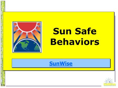 SunWiseSunWise JA 6-8 SunWiseSunWise JA 6-8 1 Sun Safe Behaviors SunWise.