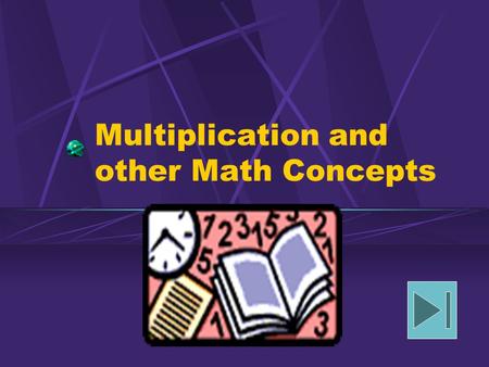 Multiplication and other Math Concepts Math The more you use math, the more you realize how all the parts of math are connected to each other like pieces.