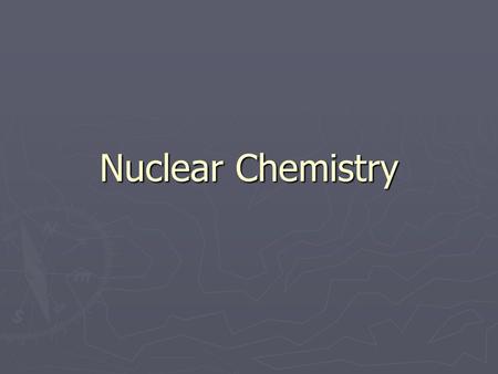 Nuclear Chemistry. How are chemical reactions and nuclear reactions different? Chemical Reactions Nuclear Reactions.