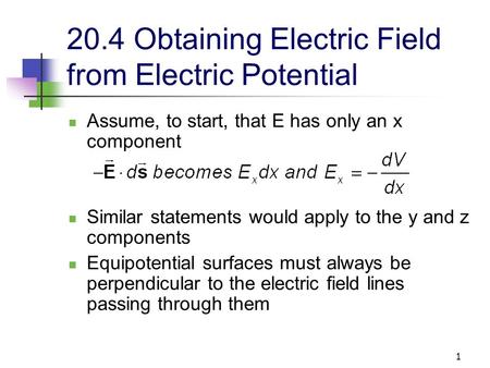 1 20.4 Obtaining Electric Field from Electric Potential Assume, to start, that E has only an x component Similar statements would apply to the y and z.