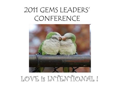 2011 GEMS LEADERS’ CONFERENCE LOVE is INTENTIONAL !
