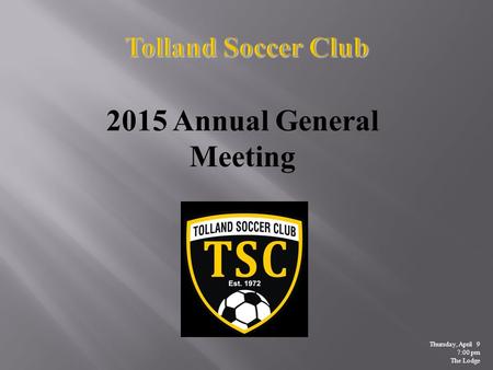 2015 Annual General Meeting Thursday, April 9 7:00 pm The Lodge.