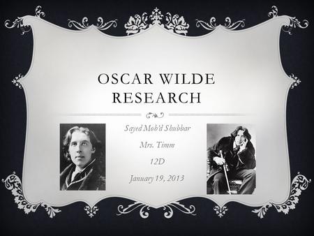 OSCAR WILDE RESEARCH Sayed Moh’d Shubbar Mrs. Timm 12D January 19, 2013.