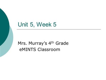 Unit 5, Week 5 Mrs. Murray’s 4 th Grade eMINTS Classroom.