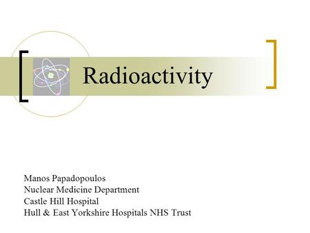Radioactivity Manos Papadopoulos Nuclear Medicine Department