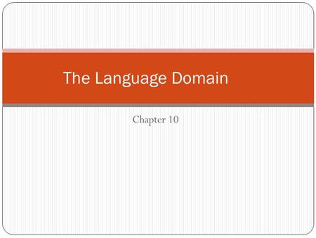 Chapter 10 The Language Domain. Red Flags for a preschool ager Does not turn when spoken to, recognize words for common items or use sounds other than.