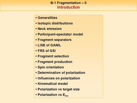 B-1 Fragmentation – 0 Introduction Generalities Isotopic distributions Neck emission Participant-spectator model Fragment separators LISE of GANIL FRS.