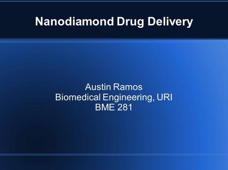 Nanodiamond Drug Delivery Austin Ramos Biomedical Engineering, URI BME 281.