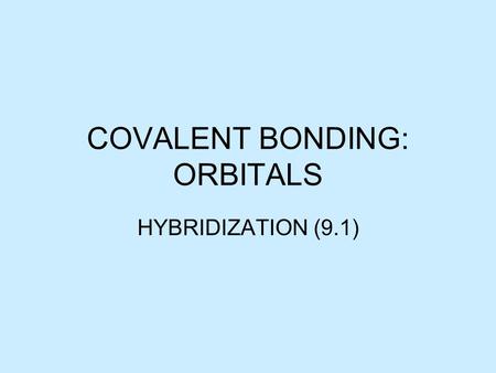COVALENT BONDING: ORBITALS HYBRIDIZATION (9.1). HYBRIDIZATION Consider methane,CH 4 C has 4 valence electrons 1s 2 2s 2 2p 2 This suggests that there.