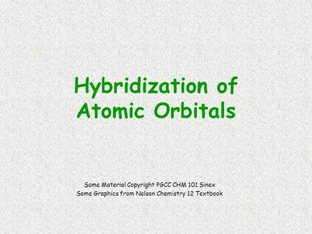 Hybridization of Atomic Orbitals Some Material Copyright PGCC CHM 101 Sinex Some Graphics from Nelson Chemistry 12 Textbook.