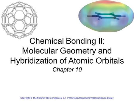 1 Chapter 10 Copyright © The McGraw-Hill Companies, Inc. Permission required for reproduction or display. Chemical Bonding II: Molecular Geometry and Hybridization.