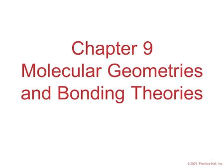 © 2009, Prentice-Hall, Inc. Chapter 9 Molecular Geometries and Bonding Theories.