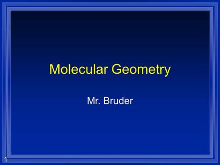 1 Molecular Geometry Mr. Bruder 2 Covalent Bonding  A metal and a nonmetal transfer electrons –An ionic bond  Two metals just mix and don’t react –An.