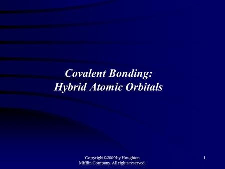Copyright©2000 by Houghton Mifflin Company. All rights reserved. 1 Covalent Bonding: Hybrid Atomic Orbitals.