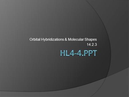 Orbital Hybridizations & Molecular Shapes 14.2.3.