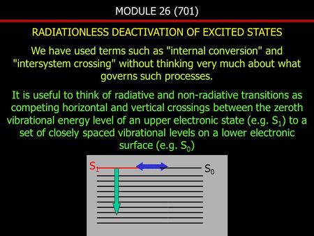 MODULE 26 (701) RADIATIONLESS DEACTIVATION OF EXCITED STATES We have used terms such as internal conversion and intersystem crossing without thinking.