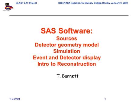 T. Burnett1 GLAST LAT ProjectDOE/NASA Baseline-Preliminary Design Review, January 9, 2002 SAS Software: Sources Detector geometry model Simulation Event.