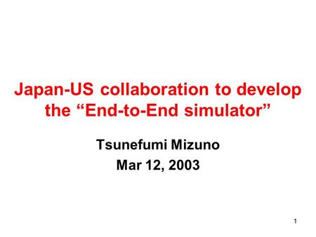 1 Japan-US collaboration to develop the “End-to-End simulator” Tsunefumi Mizuno Mar 12, 2003.
