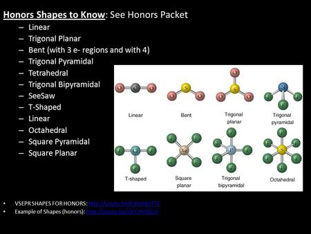 Honors Shapes to Know: See Honors Packet – Linear – Trigonal Planar – Bent (with 3 e- regions and with 4) – Trigonal Pyramidal – Tetrahedral – Trigonal.