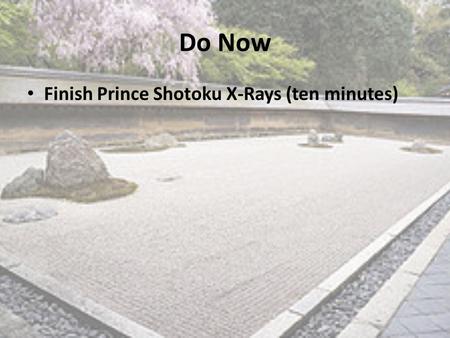 Do Now Finish Prince Shotoku X-Rays (ten minutes).