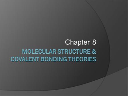 Chapter 8. Two Simple Theories of Covalent Bonding  Valence Shell Electron Pair Repulsion Theory __________ R. J. Gillespie - 1950’s  Valence Bond Theory.