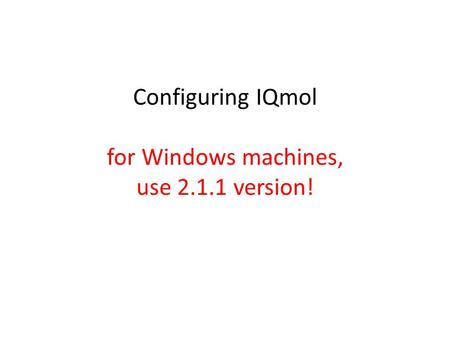 Configuring IQmol for Windows machines, use 2.1.1 version!