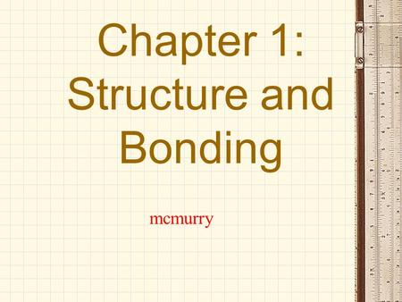 Chapter 1: Structure and Bonding mcmurry. Coverage: 1. Electron Configurations. 2. Lewis Structures 3. Covalent and Ionic bonds 4. Atomic and Molecular.