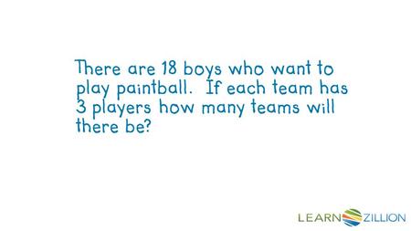 There are 18 boys who want to play paintball. If each team has 3 players how many teams will there be?