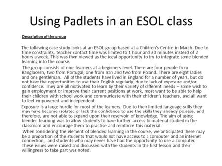 Using Padlets in an ESOL class Description of the group The following case study looks at an ESOL group based at a Children’s Centre in March. Due to time.