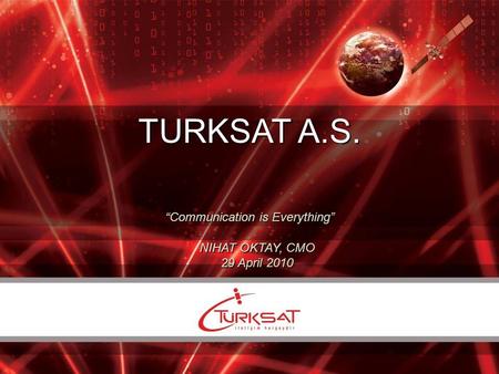 1/22 TURKSAT A.S. “Communication is Everything” NIHAT OKTAY, CMO 29 April 2010.