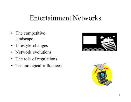 1 Entertainment Networks The competitive landscape Lifestyle changes Network evolutions The role of regulations Technological influences.