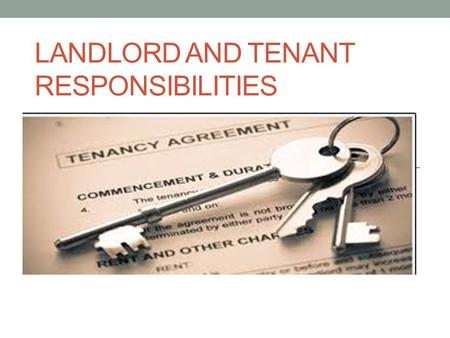 LANDLORD AND TENANT RESPONSIBILITIES. Landlord responsibilities: To have the premises ready when the renter is ready to move in Premises must be habitable.