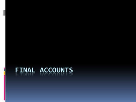 FINAL ACCOUNTS  All companies or corporations ( businesses owned by shareholders) must provide a set of final accounts consisting on three statements: