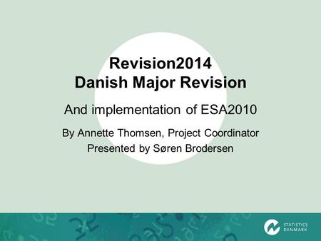 Revision2014 Danish Major Revision And implementation of ESA2010 By Annette Thomsen, Project Coordinator Presented by Søren Brodersen.