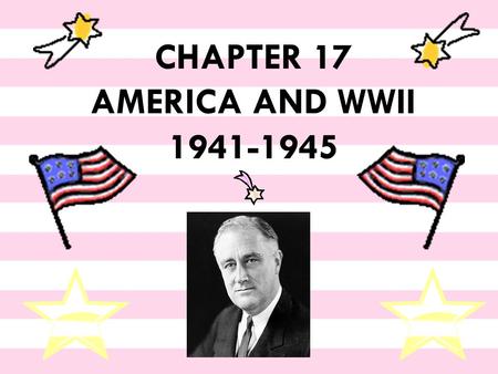 CHAPTER 17 AMERICA AND WWII 1941-1945 Pearl Harbor  “A date which will live in infamy” -- FDR.