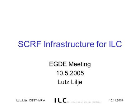 16.11.2015Lutz Lilje DESY -MPY- SCRF Infrastructure for ILC EGDE Meeting 10.5.2005 Lutz Lilje.
